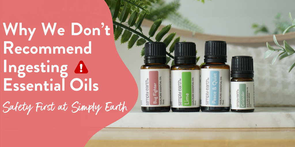 An image of essential oils with the title "Why We Don't Recommend Ingesting Essential Oils Safety First at Simply Earth"